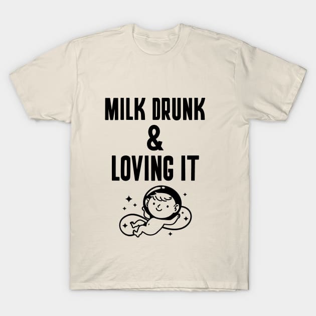 Milk Drunk & Loving It Newborn Baby Care T-shirt T-Shirt by Lamount Tees