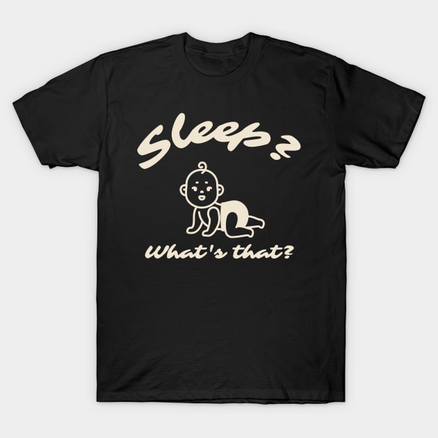 Sleep? What's that? Newborn Baby Care T-shirt T-Shirt by Lamount Tees